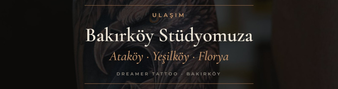 Ataköy, Yeşilköy, Florya ve Bahçelievler'den Bakırköy Dövme Stüdyomuza Ulaşım